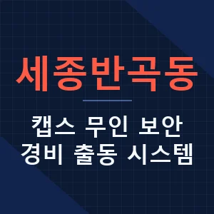 세종반곡동 캡스 무인 보안 경비 출동 시스템